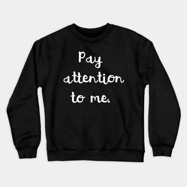 Pay Attention To Me Crewneck Sweatshirt by GrayDaiser